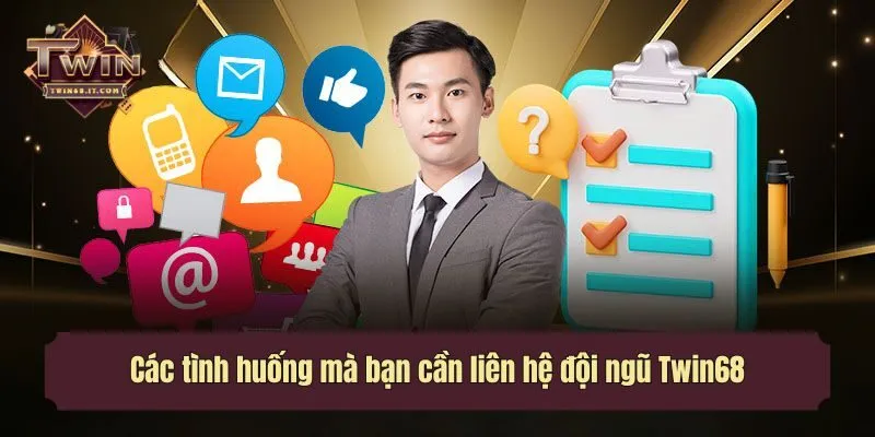 Các tình huống mà bạn cần liên hệ đội ngũ Twin68