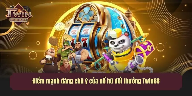 Điểm mạnh đáng chú ý của nổ hũ đổi thưởng Twin68
