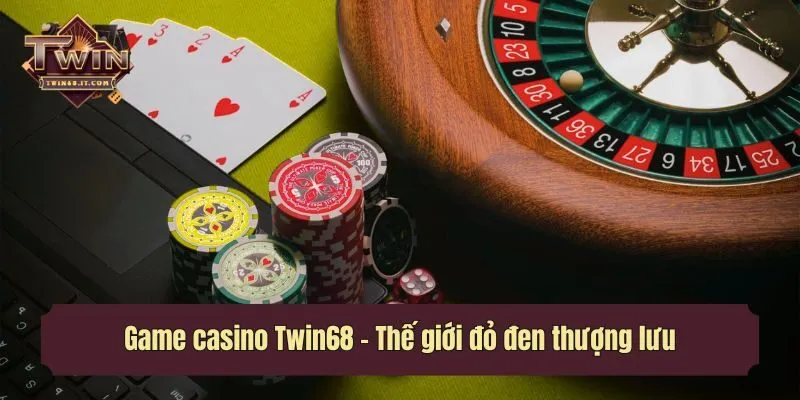 Game casino Twin68 - Thế giới đỏ đen thượng lưu