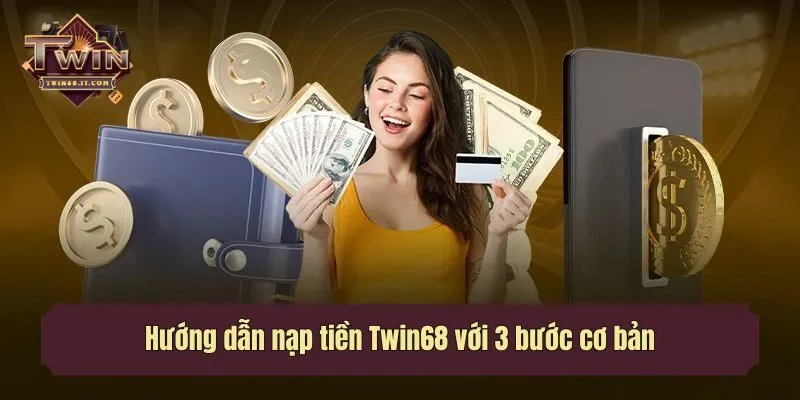 Hướng dẫn nạp tiền Twin68 với 3 bước cơ bản