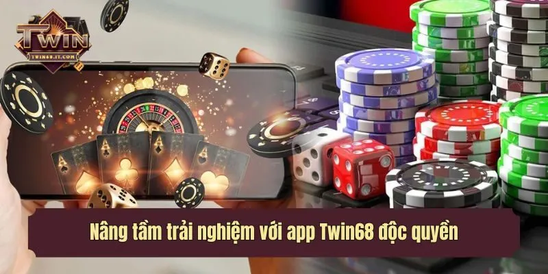 Nâng tầm trải nghiệm với app Twin68 độc quyền