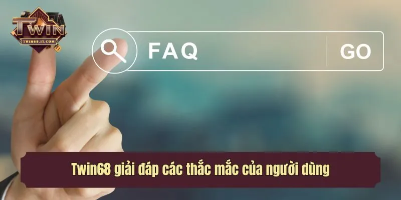 Câu hỏi thường gặp tại Twin68 và giải đáp chi tiết